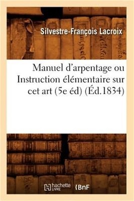 Manuel d'Arpentage Ou Instruction �l�mentaire Sur CET Art (5e �d) (�d.1834) (Pap
