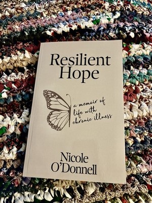 RESILIENT HOPE: A MEMOIR OF LIFE WITH CHRONIC ILLNESS by Nicole O'Donnell