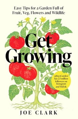 Get Growing : Easy Tips for a Garden Full of Fruit, Veg, Flowers and Wildlife...