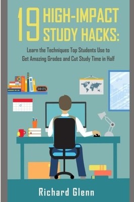 19 High -Impact Study Hacks:: Learn the Techniques Top Students Use to Get Amazi