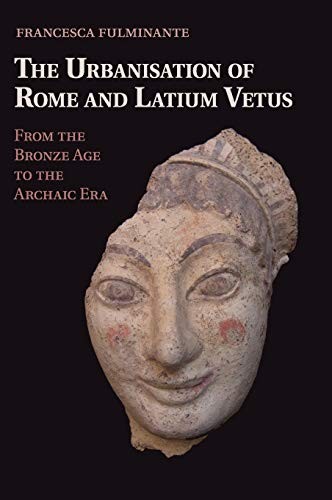 The Urbanisation of Rome andLatium Vetus: From . Fulminante**