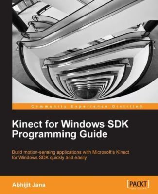 Kinect for Windows SDK Programming Guide : Build Motion-sensing Applications ...