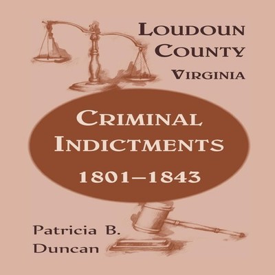 Loudoun County Virginia Criminal Indictments 1801-1843 Patricia B