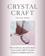 Crystal Craft:  choose, use & activate your crystals with 25 creative projects