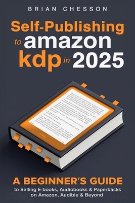 Self-Publishing To Amazon KDP In 2025 - A Beginner's Guide To Selling E-books, A
