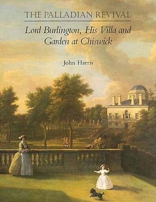 THE PALLADIAN REVIVAL: LORD BURLINGTON, HIS VILLA AND By John Harris *Excellent*