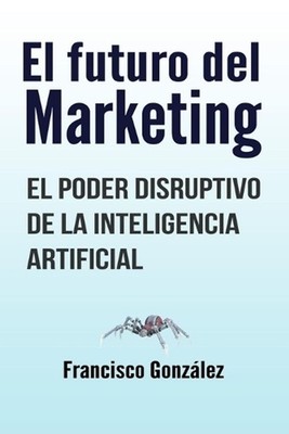 El futuro del marketing: El poder disruptivo de la inteligencia artificial by Fr