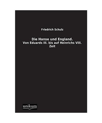 Die Hanse und England: Von Eduards III. bis auf Heinrichs VIII. Zeit: Von Eduard