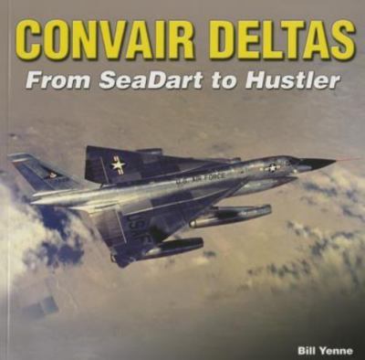 Convair Deltas - Paper Edition-Op: From Seadart to Hustler by Yenne, Bill