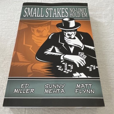Small Stakes No-Limit Hold'em by Ed Miller, Sunny Mehta, Matt Flynn, 2010 Paper 