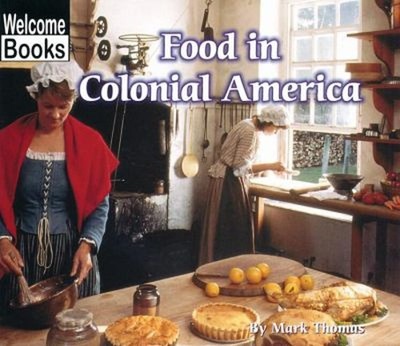Welcome Books: Food in Colonial America Hardcover Mark Thomas