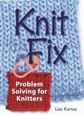 Knit Fix: Problem Solving for Knitters by Lisa Kartus