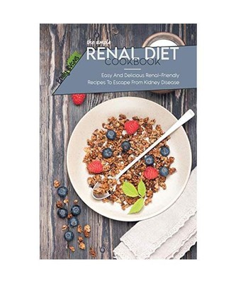 The Simple Renal Diet Cookbook: Easy And Delicious Renal-Friendly Recipes To Esc
