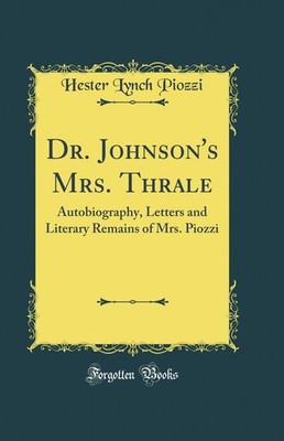 Dr. Johnson's Mrs. Thrale: Autobiography, Letters and Literary Remains of Mrs