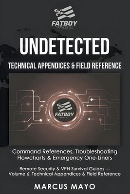 Undetected: Technical Appendices & Field Reference: The Complete Command Referen