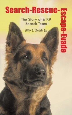 Smith Sr. - Search-Rescue-Escape-Evade  The Story of a K9 Search Team  - X555z