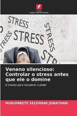 Veneno silencioso: Controlar o stress antes que ele o domine by Mukumbete Selema