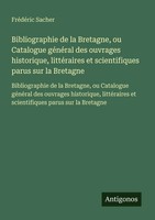 FréDéRic Sacher | Bibliographie De La Bretagne, Ou Catalogue GéNéRal Des...