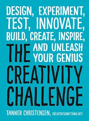 The Creativity Challenge: Design, Experiment, Test, Innovate, Build, Create, ...