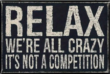 Relax We're All Crazy It's Not A Competition Sign 20cmx13.5cm NEW SEALED