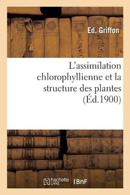 Griffon-E L'Assimilation Chlorophyllienne Et La Structure Des Plan (Taschenbuch)
