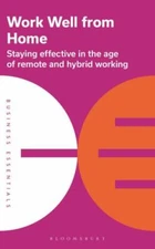 Work Well from Home : Staying Effective in the Age of Remote and Hybrid Worki...