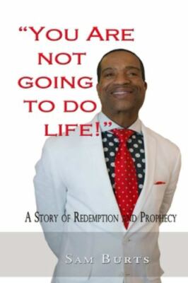 You Are Not Going To Do Life!: A Story of Redemption and Prophecy