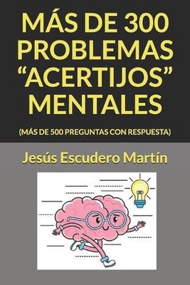 Mas de 300 Problemas ''Acertijos'' Mentales: (M?s de 500 Preguntas Con Respuesta) 