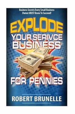 Explode your service business for pennies by Robert Brunelle (English) Paperback