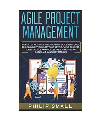 Agile Project Management: A One Step at a Time Entrepreneur's Leadership Guide t
