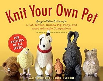 Knit Your Own Pet : Easy-To-Follow Patterns for Beginners and You