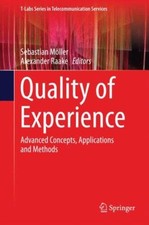 Quality of Experience : Advanced Concepts, Applications and Metho