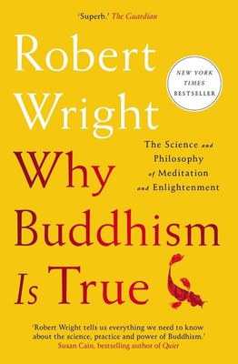 Why Buddhism Is True: The Science and Philosophy of by Wright, Robert 1982111607