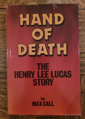 Hand Of Death: The Henry Lee Lucas Story. Max Call. Prescott Press. 1985. 1st Ed