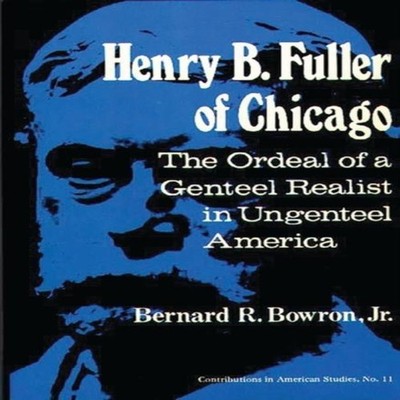 Henry B. Fuller of Chicago The Ordeal of a Genteel Realist in Ung