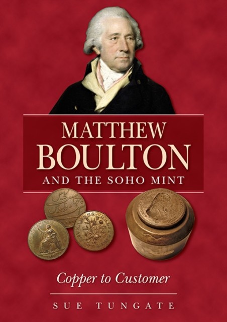 Matthew Boulton and the Soho Mint: Copper to Customer by Sue Tungate (PB 2020) - Image 3