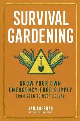 Sam Coffman - Survival Gardening   Grow Your Own Emergency Food Supply - G245z
