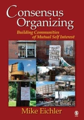Consensus Organizing : Building Communities of Mutual Self Intere