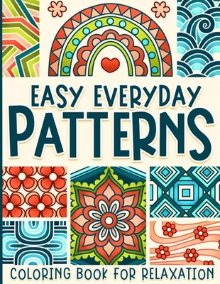Patterns Coloring Book: Easy Everyday Designs for Adults, Kids, Seniors for Rela