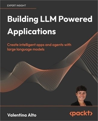 Building LLM Powered Applications: Create intelligent apps and agents with large
