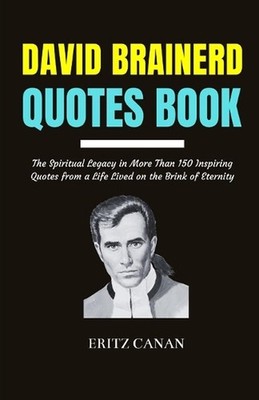 David Brainerd Quotes Book: The Spiritual Legacy in More Than 150 Inspiring Quot