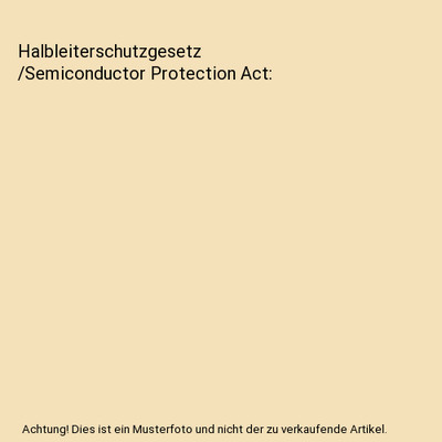 Halbleiterschutzgesetz /Semiconductor Protection Act, Hrsg. v. Geissler, Bernhar