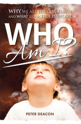 Who am I?: Why We Are Here on Earth and What Is Our Tru -  NEW Peter Deacon 2013