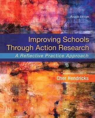 Improving Schools Through Action Research: A Reflective Practice Approach by Che