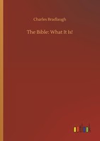 The Bible: What It Is! Charles Bradlaugh