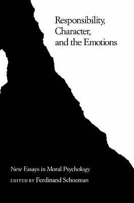 Responsibility, Character, and the Emotions New Essays in Moral Psychology