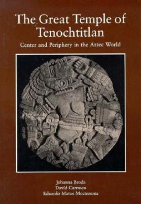 The Great Temple of Tenochtitlan: Center and Periphery in the Aztec World