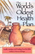 The World's Oldest Health Plan: Health, Nutrition and Healing from the Bible Ba