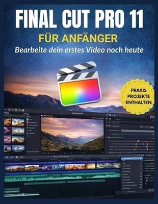 Final Cut Pro 11 fr Anfnger: Bearbeite dein erstes Video noch heute: Meistern Si