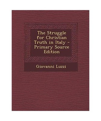 The Struggle for Christian Truth in Italy - Primary Source Edition, Luzzi, Giova